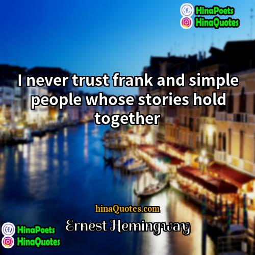 Ernest Hemingway Quotes | I never trust frank and simple people